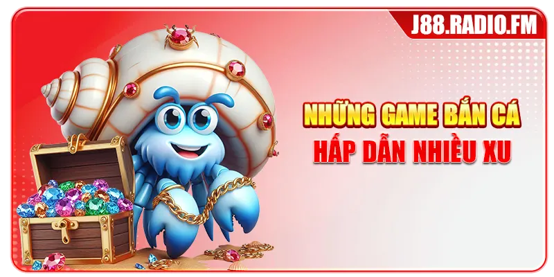 Bắn Cá Đổi Thưởng Hấp Dẫn Với Cơ Hội Săn Xu Cùng J88 - GOBK.BUZZ